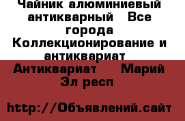 Чайник алюминиевый антикварный - Все города Коллекционирование и антиквариат » Антиквариат   . Марий Эл респ.